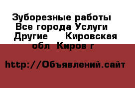 Зуборезные работы - Все города Услуги » Другие   . Кировская обл.,Киров г.